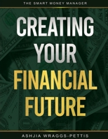 Creating Your Financial Future: The Smart Money Manager B08WVCFNBY Book Cover