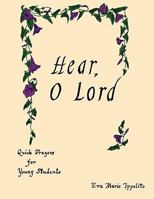 Hear, O Lord: Quick Prayers for Young Students 1438924224 Book Cover