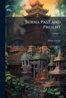 Burma Past and Present: With Personal Reminiscences of the Country, Volume 1 1147042853 Book Cover