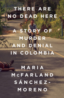 There Are No Dead Here: A Story of Murder and Denial in Colombia 1568585799 Book Cover