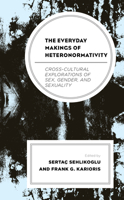 The Everyday Makings of Heteronormativity: Cross-Cultural Explorations of Sex, Gender, and Sexuality 1793601267 Book Cover