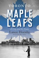Toronto and the Maple Leafs: A City and Its Team 1770413626 Book Cover