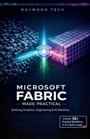 Microsoft Fabric Made Practical: A Hands-On Guide to Unified Analytics, Data Engineering, and AI Workflows B0GJF2DT36 Book Cover