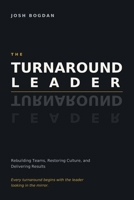 The Turnaround Leader: Rebuilding Teams, Restoring Culture, and Delivering Results B0HKM92Y6N Book Cover