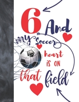 6 And My Soccer Heart Is On That Field: Soccer Players Sudoku Puzzle Book For 6 Year Old Boys And Girls - Easy Beginners Activity Puzzle Book For Those On The Sudoku Puzzle Craze 169320813X Book Cover
