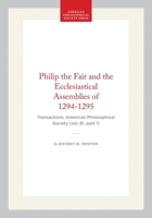 Philip the Fair and the Ecclesiastical Assemblies of 1294-1295 (Transactions of the American Philosophical Society) 0871698110 Book Cover