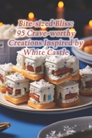 Bite-sized Bliss: 95 Crave-worthy Creations Inspired by White Castle B0CR1JBLS3 Book Cover