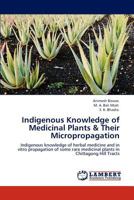 Indigenous Knowledge of Medicinal Plants & Their Micropropagation: Indigenous knowledge of herbal medicine and in vitro propagation of some rare medicinal plants in Chittagong Hill Tracts 3847373528 Book Cover