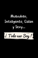 Musculoso, Inteligente, Galan y Sexy � Todo eso Soy !: Funny Spanish Quotes Notebook. Sarcastic Humor Gag Gift. Libretas de Apuntes Para Hombres 1705967701 Book Cover