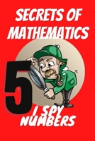 SECRETS OF MATHEMATICS: I SPY NUMBERS B094TJK8LL Book Cover