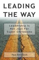 Leading The Way : Leadership Is Not Just For Super Christians 0830856927 Book Cover