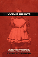 Vicious Infants: Dangerous Childhoods in Antebellum U.S. Literature 1625345887 Book Cover