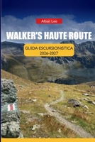 Walker's Haute Route Guida Escursionistica 2026-2027: Strategia di prenotazione delle capanne, itinerari tappa per tappa e itinerari giornalieri per ... Ultimate Hiking Guides) (Italian Edition) B0H853H6P5 Book Cover
