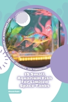 15 Small Aquarium Fish for Limited Space Tanks: Get Knowledge in Aquarium Fish Care, Selection, and Fishkeeping B0GG4MCZZ1 Book Cover