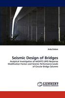 Seismic Design of Bridges: Analytical Investigation of AASHTO LRFD Response Modification Factors and Seismic Performance Levels of Circular Bridge Columns 383837844X Book Cover