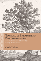 Toward a Premodern Posthumanism: Anarchic Ontologies of Earthly Life in Early Modern France (Rethinking the Early Modern) 0810148277 Book Cover