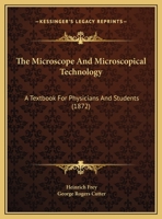 The Microscope and Microscopical Technology: A Textbook for Physicians and Students 1017374775 Book Cover