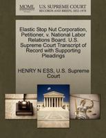 Elastic Stop Nut Corporation, Petitioner, v. National Labor Relations Board. U.S. Supreme Court Transcript of Record with Supporting Pleadings 1270331949 Book Cover