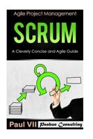 Scrum: A Cleverly Concise and Agile Guide (agile project management, agile product management, agile software development, agile development, agile scrum) 1535184078 Book Cover