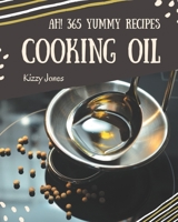 Ah! 365 Yummy Cooking Oil Recipes: Making More Memories in your Kitchen with Yummy Cooking Oil Cookbook! B08JK23BJ5 Book Cover