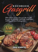 Gasgrill Kochbuch: 550 einfache und geschmackvolle Gasgrill Rezepte für Anfänger und Profis. Unglaublich vielfältig und abwechslungsreich. 1803208244 Book Cover