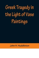 Greek Tragedy in the Light of Vase Paintings 9356373205 Book Cover