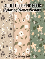 Adult Coloring Book: 50 Relaxing Flower Designs An Easy and Simple Coloring Book for Adults B0892HTZ1B Book Cover