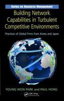 Building Network Capabilities in Turbulent Competitive Environments: Practices of Global Firms from Korea and Japan 1439850682 Book Cover