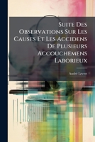 Suite Des Observations Sur Les Causes Et Les Accidens De Plusieurs Accouchemens Laborieux (French Edition) 1024384934 Book Cover