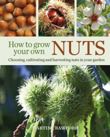 How to Grow Your Own Nuts: Choosing, Cultivating and Harvesting Nuts in Your Garden 0857843931 Book Cover