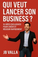 QUI VEUT LANCER SON BUSINESS ? 15 idées exclusives pour créer et réussir rapidement: Des concepts concrets, simples et rentables pour démarrer ton entreprise sans attendre B0G3M8WWN3 Book Cover