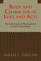 Body and Character in Luke and Acts: The Subversion of Physiognomy in Early Christianity 1602583803 Book Cover