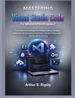 Mastering Visual Studio Code for Modern Development: Comprehensive Techniques for Intelligent Editing, Debugging, Extensions, Version Control, ... (Systems Engineering and Technology) B0HBYY8B22 Book Cover