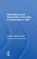 Dependency and Intervention: The Case of Guatemala in 1954: The Case of Guatemala in 1954 0367167476 Book Cover