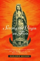 Setting the Virgin on Fire: Lázaro Cárdenas, Michoacán Peasants, and the Redemption of the Mexican Revolution 0520084195 Book Cover