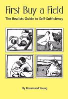 First Buy a Field: The Realist's Guide to Self-Sufficiency 1904871305 Book Cover