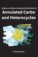 Metal and Base Catalyzed Synthesis of Annulated Carbo- and Heterocycles 180527032X Book Cover