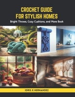 Crochet Guide for Stylish Homes: Bright Throws, Cozy Cushions, and More Book B0CS2NXSGB Book Cover