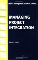 Managing Project Integration (Project Management Essential Library) 1567261345 Book Cover