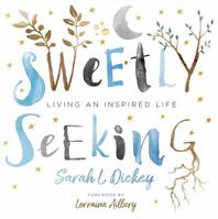 Sweetly Seeking: Living an Inspired Life 0999072013 Book Cover