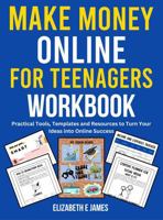 Make Money Online For Teenagers Workbook: Practical Tools, Templates, and Resources to Turn Your Ideas into Online Success (Life and Practical Skills For Teenagers) 176380223X Book Cover