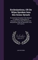 Ecclesiasticus, Oft de Wijse Sproken Iesu Des Scons Syrach: NU Serstmael Deurdeelt Ende Ghestelt in Liedekens, Op Bequame En Ghemeyne Voisen Naer Wtwijsen Der Musijcknoten Daer by Gheuoecht, Deur Ian  1357238428 Book Cover