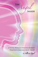 The Angel Inside: A Young Woman's Healing Journey Through Coma and Brain Injury 0984739033 Book Cover