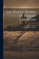 The Whole Works of Robert Leighton 1022877178 Book Cover