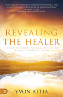 Revealing the Healer: A Complete Guide to Manifesting the Healing Power of Jesus 0768453925 Book Cover