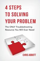 4 Steps to Solving Your Problem: The ONLY Troubleshooting Resource You Will Ever Need 0999664301 Book Cover