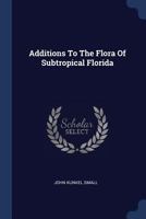 Additions To The Flora Of Subtropical Florida 1022546929 Book Cover