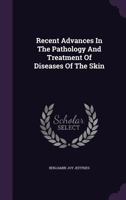Recent Advances in the Pathology and Treatment of Diseases of the Skin 1354219996 Book Cover