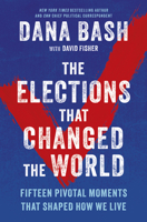 The Elections That Changed the World: Sixteen Pivotal Moments That Shaped How We Live 1335002170 Book Cover