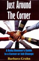 Just Around the Corner: A Baby Boomer's Guide to a Career or Job Change 1418470902 Book Cover